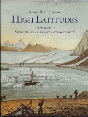 Gösta H. Liljequist : High Latitudes. A History of Swedish Polar Travels and Research