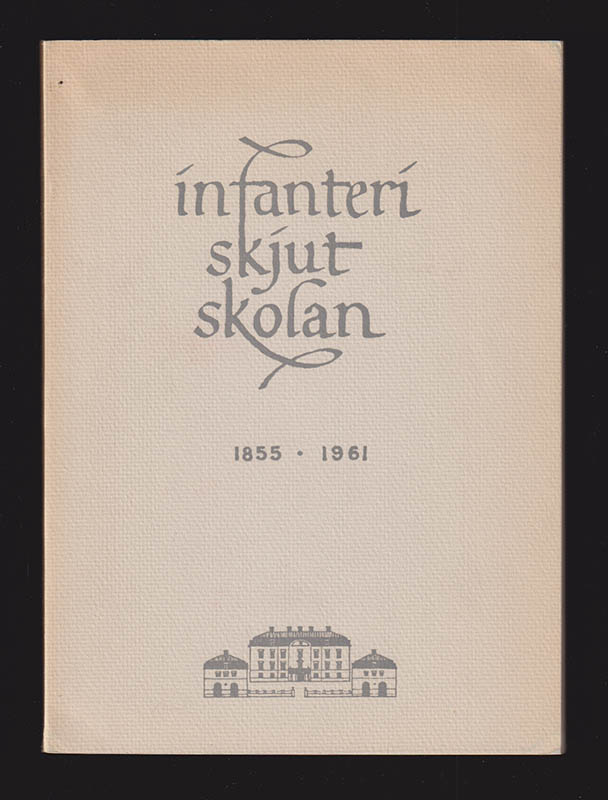 Gösta Lindskog : Infanteriskjutskolan 1855-1961