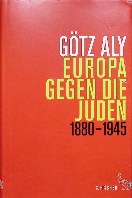 Götz Aly : Europa gegen die Juden, 1880-1945