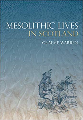 Graeme Warren : Mesolithic Lives in Scotland