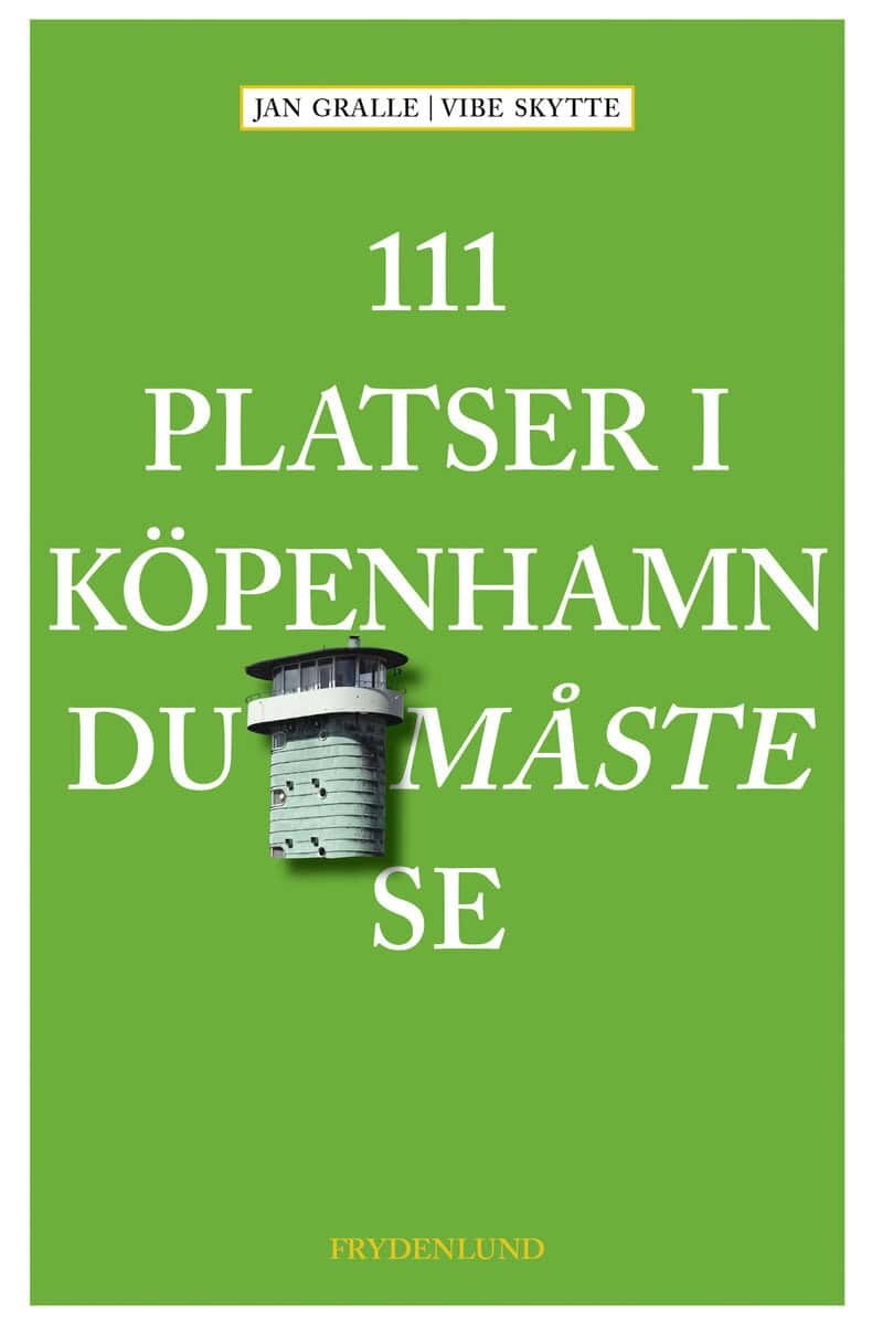 Gralle, Jan ; Skytte, Vibe : 111 platser i Köpenhamn du måste se