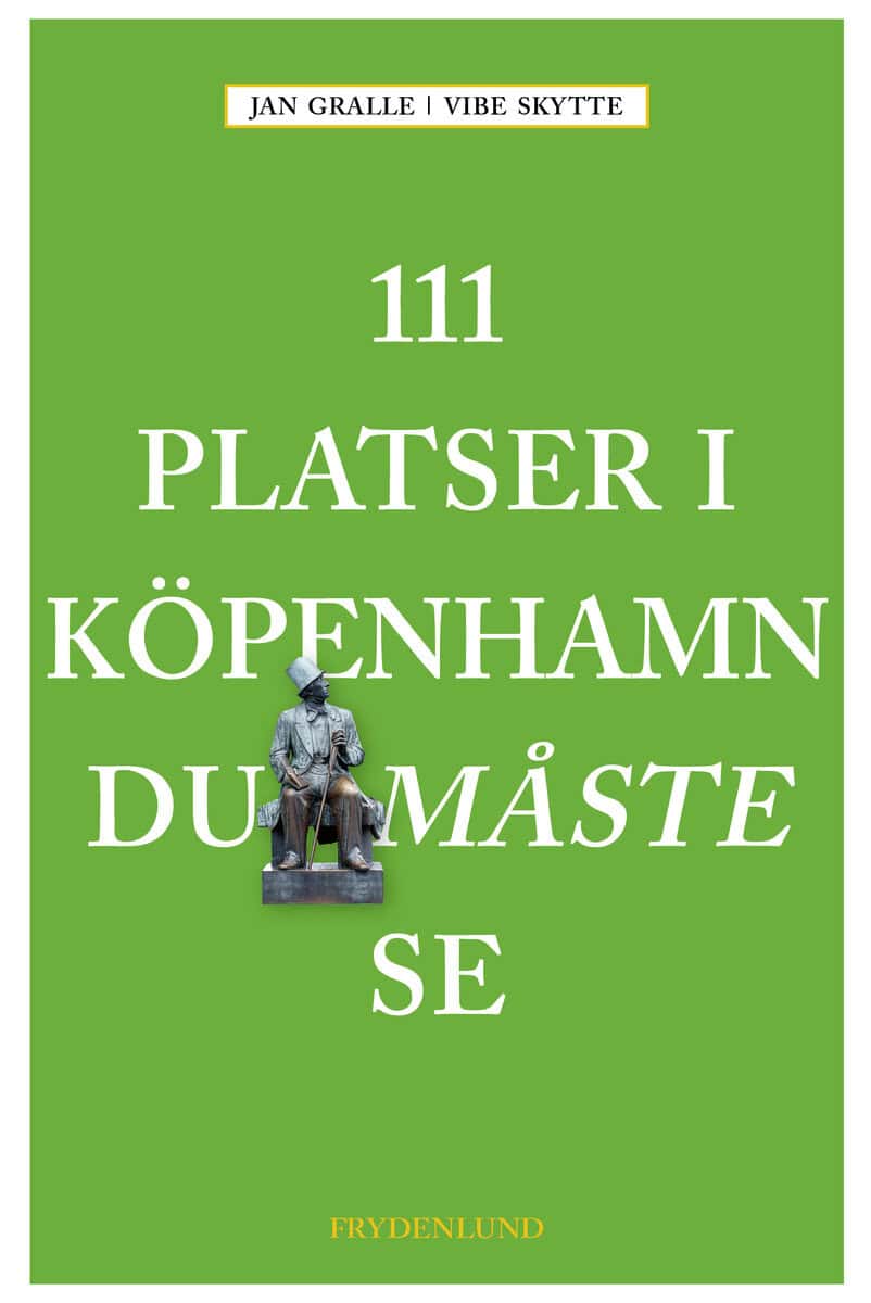 Gralle, Jan ; Skytte, Vibe : 111 platser i Köpenhamn du måste se