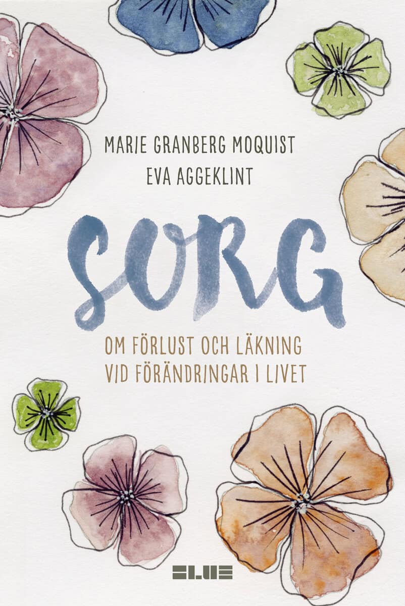 Granberg Moquist, Marie ; Aggeklint, Eva : Sorg : om förlust och läkning vid förändringar i livet