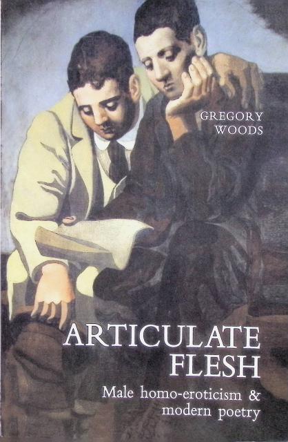 Gregory Woods : Articulate Flesh, Male homo-eroticism & Modern poetry
