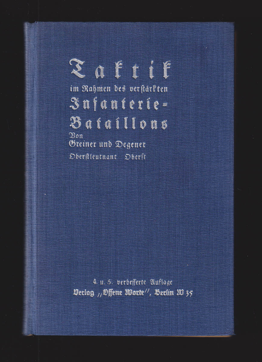 Greiner (Oberleutnant) ; Degener (Oberst) : Taktik im Rahmen des verstärkten Infanterie-Bataillons. Eine Anleitung zum Studium und ein Nachschlagewerk für aktive Offiziere, Offiziere des Beurlaubtenstandes und den Offizier-Nachwuchs. Mit 12 teils zweifarbigen Kartenbildern und 33 Skizzen im Text