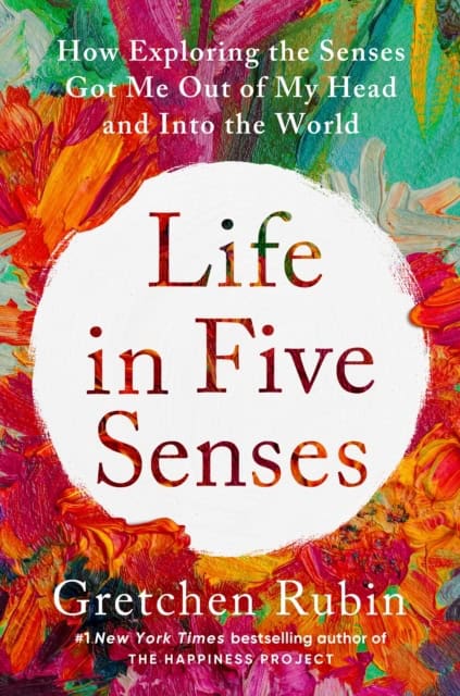 Gretchen Rubin : Life in Five Senses