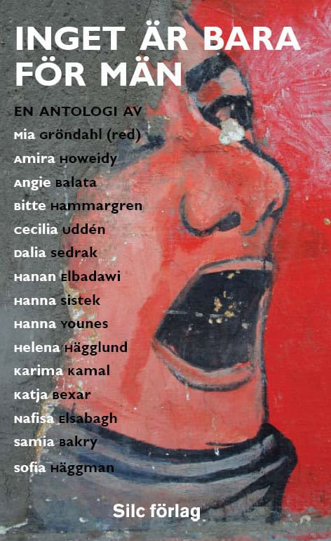 Gröndahl, Mia ; Bakry, Samia ; Balata, Angie ; Bexar, Katja ; Elbadawi, Hanan ; Elsabagh, Nafisa ; Hammargren, Bitte ; Howeidy, Amira ; Hägglund, Helena ; Häggman, Sofia ; Kamal, Karima ; Sedrak, Dalia ; Sistek, Hanna ; Uddén, Cecilia ; Younes, Hanna : Inget är bara för män
