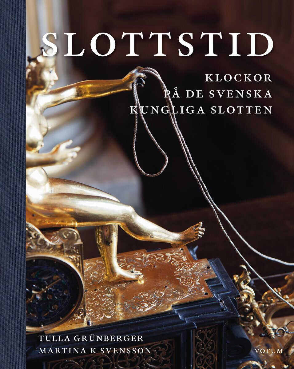 Grünberger, Tulla ; K Svensson, Martina : Slottstid : Klockor på de svenska Kungliga slotten