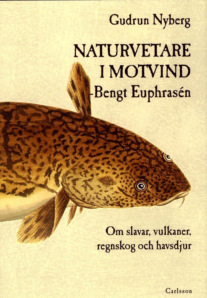 Gudrun Nyberg : Naturvetare i motvind - Bengt Euphrasén : om slavar, vulkaner, regnskog och havsdjur