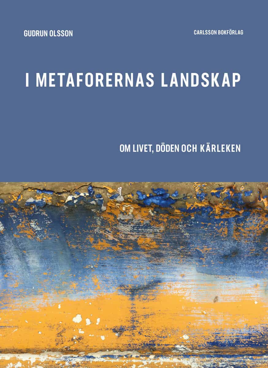 Gudrun Olsson : I metaforernas landskap : om livet, döden och kärleken