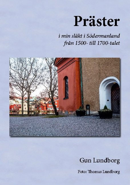 Gun Lundborg : Präster : i min släkt i Södermanland från 1500- till 1700-talet