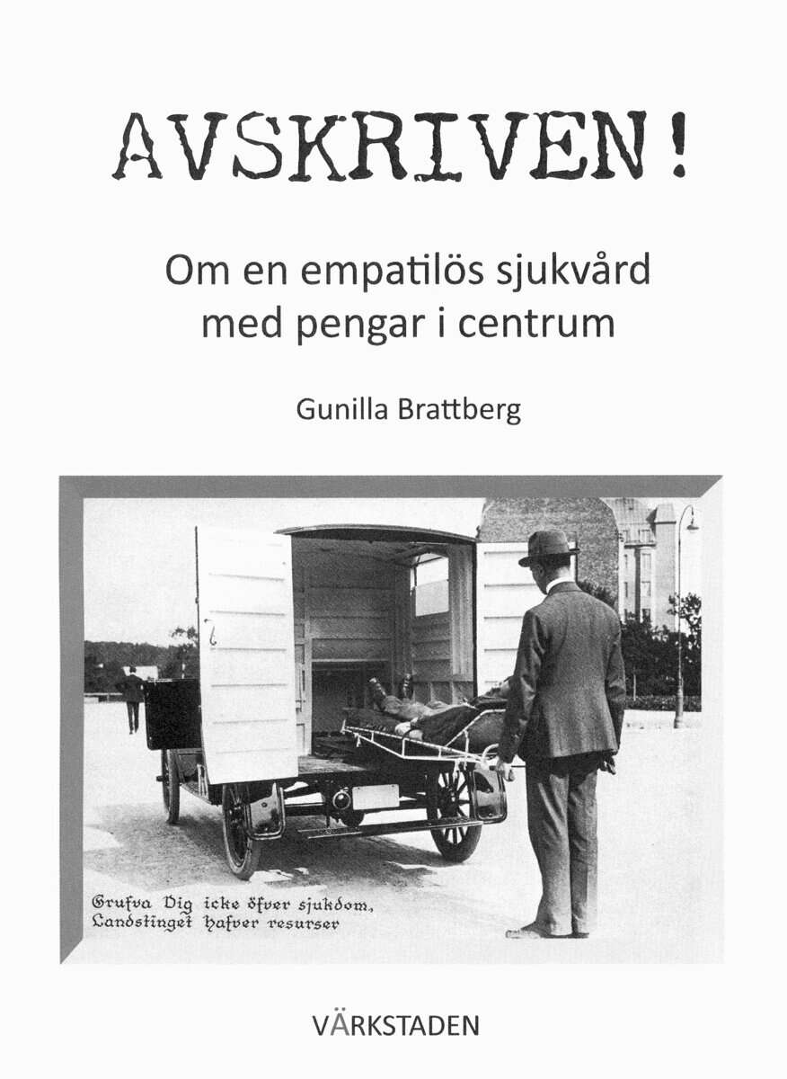 Gunilla Brattberg : Avskriven! Om en empatilös sjukvård med pengar i centrum