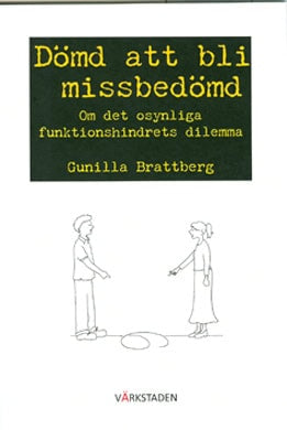 Gunilla Brattberg : Dömd att bli missbedömd : om det osynliga funktionshindrets dilemma
