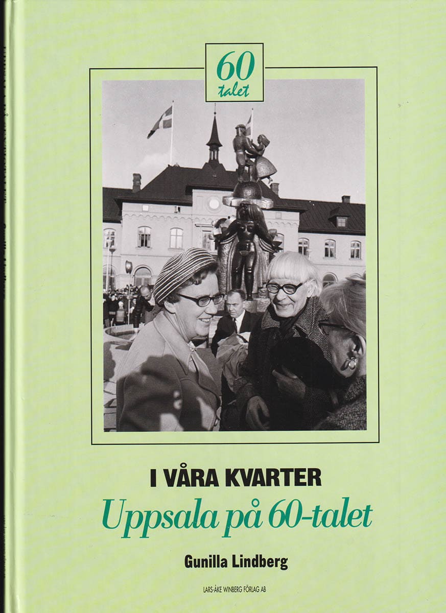 Gunilla Lindberg : I våra kvarter Uppsala på 60-talet