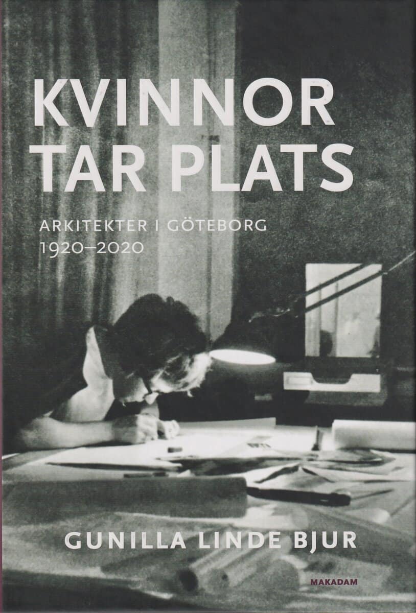 Gunilla Linde Bjur : Kvinnor tar plats : arkitekter i Göteborg 1920--2020
