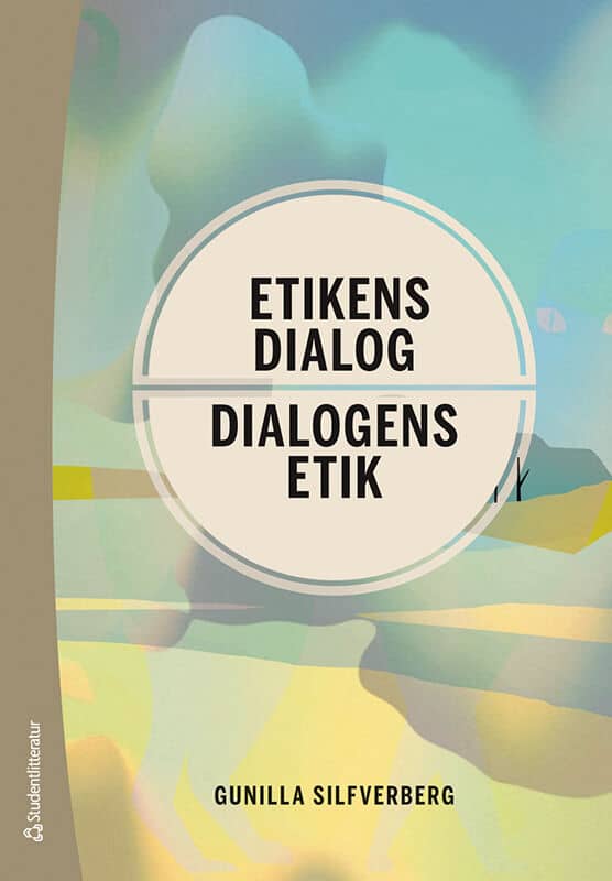 Gunilla Silfverberg : Etikens dialog : dialogens etik