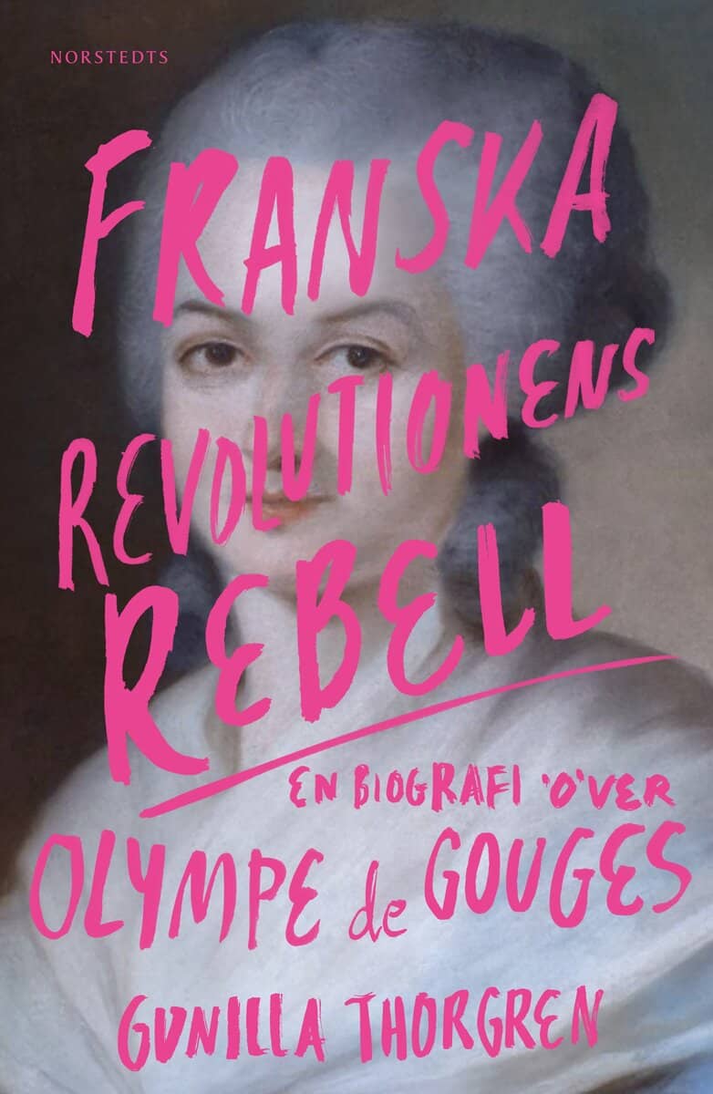 Gunilla Thorgren : Franska revolutionens rebell : en biografi över Olympe de Gouges