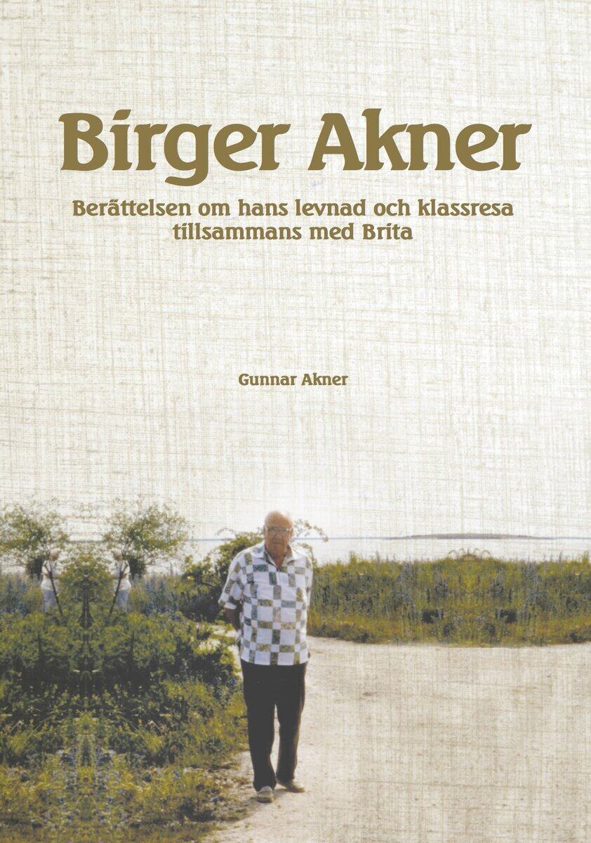 Gunnar Akner : Birger Akner : berättelsen om hans levnad och klassresa tillsammans med Brita