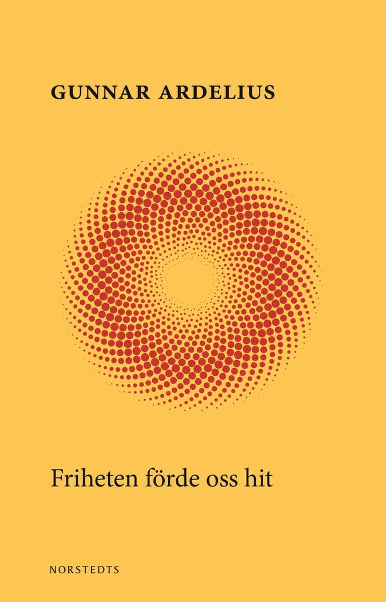 Gunnar Ardelius : Friheten förde oss hit