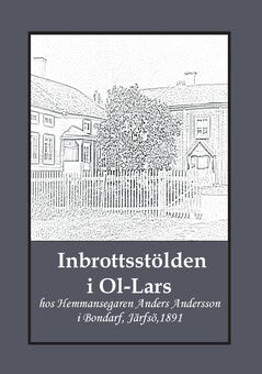 Gunnar Bergman : Inbrottsstölden i Ol-Lars : hos Hemmansegaren Anders Andersson i Bondarf, Järfsö, 1891