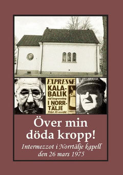 Gunnar Bergman : Över min döda kropp! : intermezzot i Norrtälje kapell den 26 mars 1975