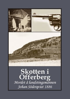 Gunnar Bergman : Skotten i Offerberg : mordet å landstingsmannen Johan Söderqvist 1886