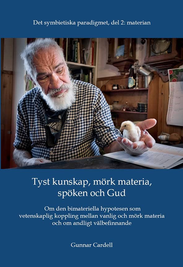 Gunnar Cardell : Det symbietiska paradigmet. Del 2, Materian : tyst kunskap, mörk materia, spöken och Gud - om den bimateriella hypotesen, odödlighet och andligt välbefinnande