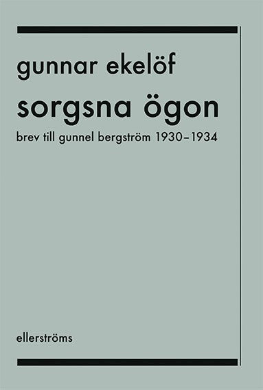 Gunnar Ekelöf : Sorgsna ögon : brev till Gunnel Bergström 1930-1934