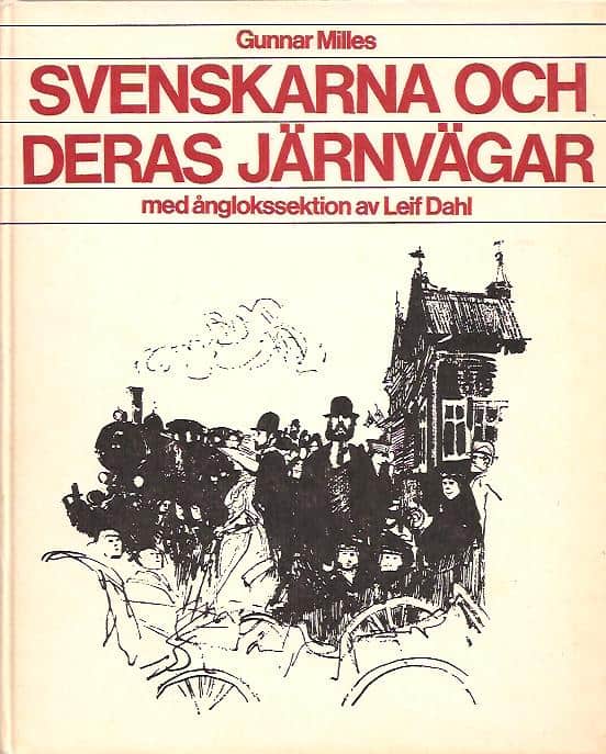 Gunnar Milles : Svenskarna och deras järnvägar - med ånglokssektion av Leif Dahl