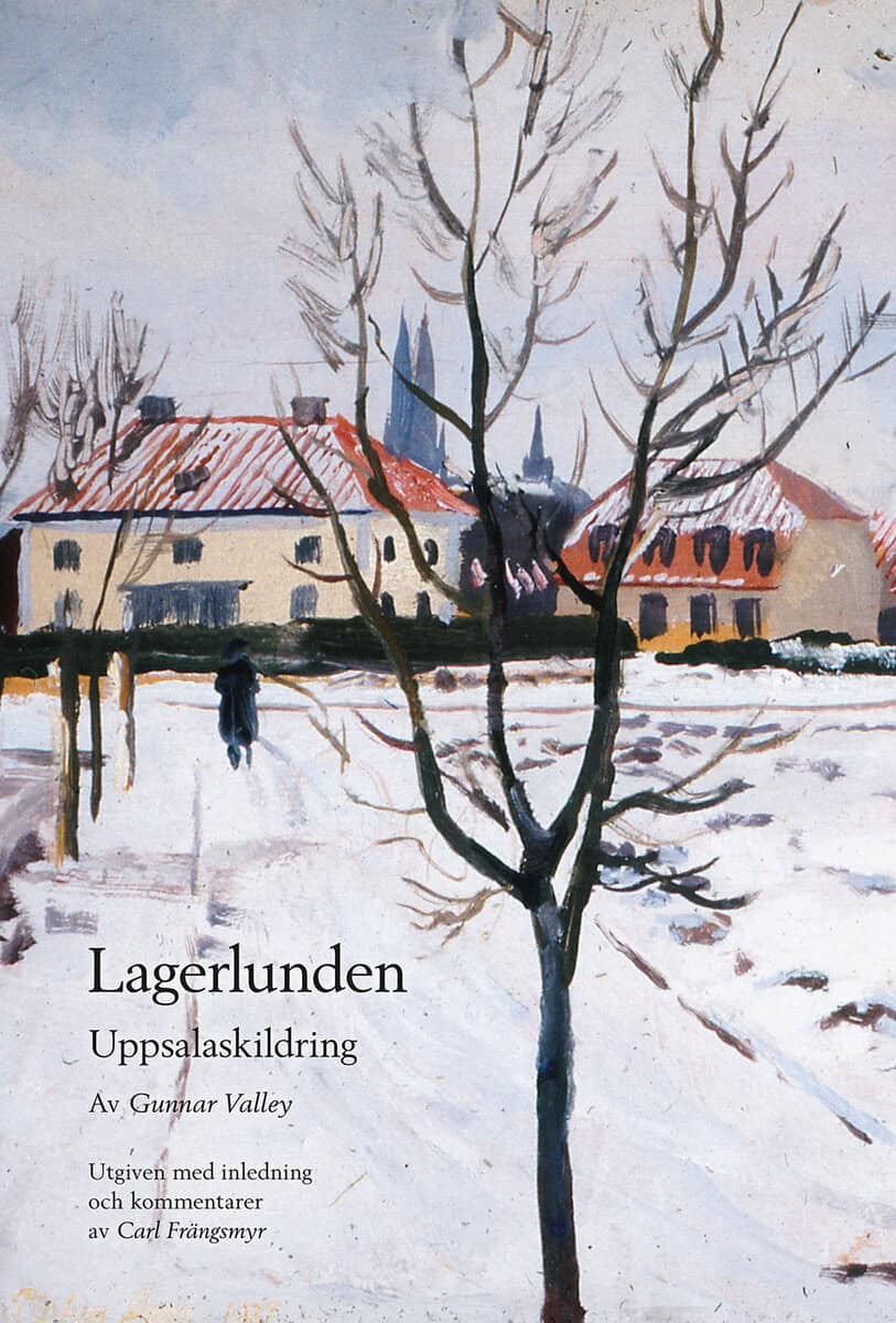 Gunnar Valley : Lagerlunden: Uppsalaskildring. Utgiven med inledning och kommentarer av Carl Frängsmyr