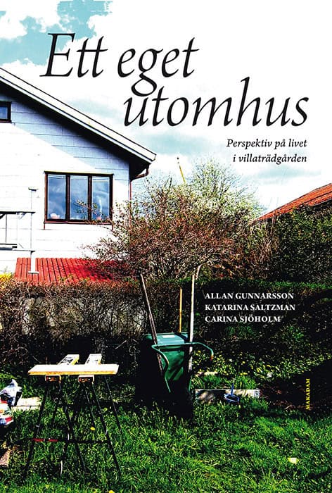 Gunnarsson, Allan ; Saltzman, Katarina ; Sjöholm, Carina : Ett eget utomhus : perspektiv på livet i villaträdgården