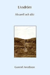 Gunnel Arvidsson : Livsdröm : akvarell och dikt