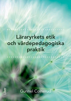 Gunnel Colnerud : Läraryrkets etik och värdepedagogiska praktik