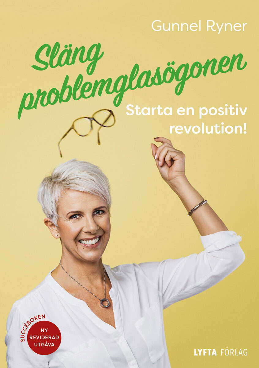 Gunnel Ryner : Släng problemglasögonen : starta en positiv revolution!