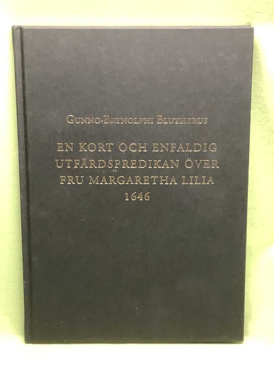 Gunno Brynolphi Bluttherus : En kort och enfaldig utfärdspredikan över fru Margaretha Lilia 1646
