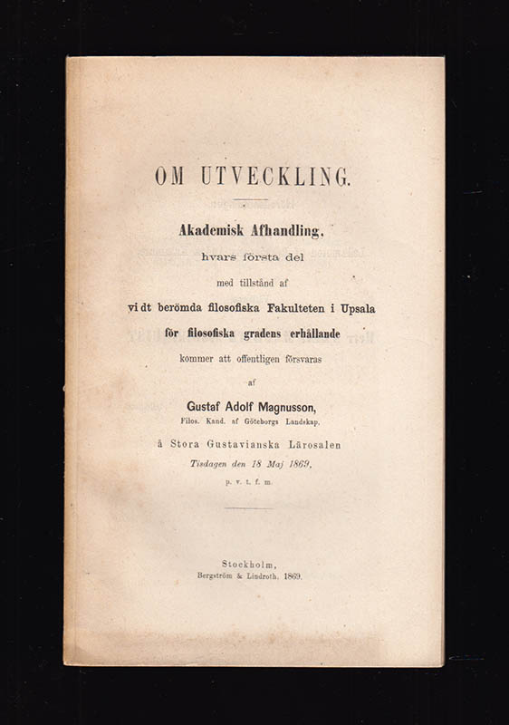 Gustaf Adolf Magnusson : Om utveckling. Akademisk Afhandling hvars första del med tillstånd af vidt berömda filosofiska Fakulteten i Upsala för filosofiska gradens erhållande kommer att försvaras af Gustaf Adolf Magnusson, Filos. Kand. af Göteborgs Landskap, å Stora Gustavianska Lärosalen Tisdagen den 18 Maj 1869, p. v. t. f. m.