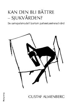 Gustaf Almenberg : Kan den bli bättre - sjukvärden? : en samspelsmodell bortom patientcentrerad vård