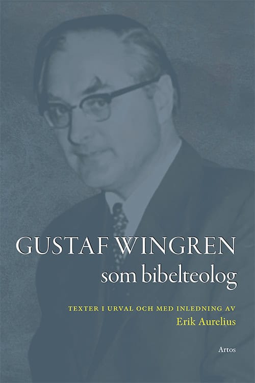 Gustaf Wingren : Gustaf Wingren som bibelteolog : texter i urval och med inledning av Erik Aurelius