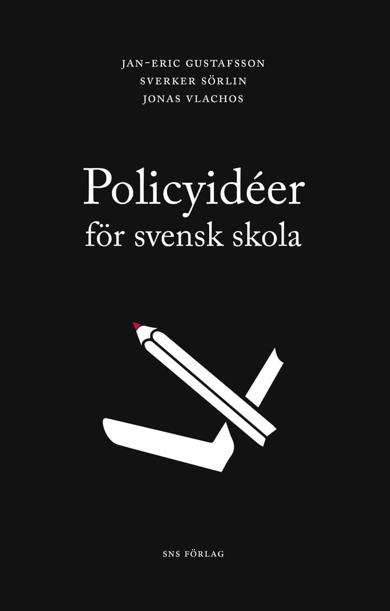 Gustafsson, Jan-Eric ; Sörlin, Sverker ; Vlachos, Jonas : Policyidéer för svensk skola