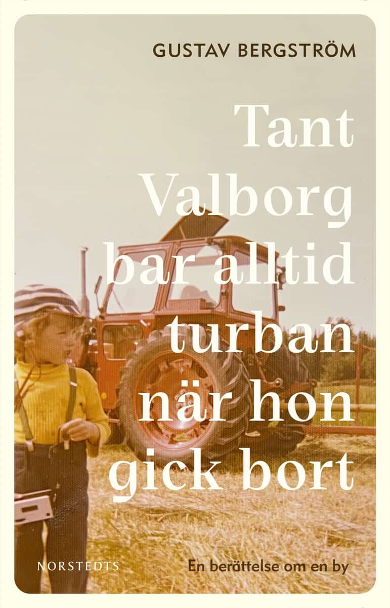 Gustav Bergström : Tant Valborg bar alltid turban när hon gick bort : en berättelse om en by