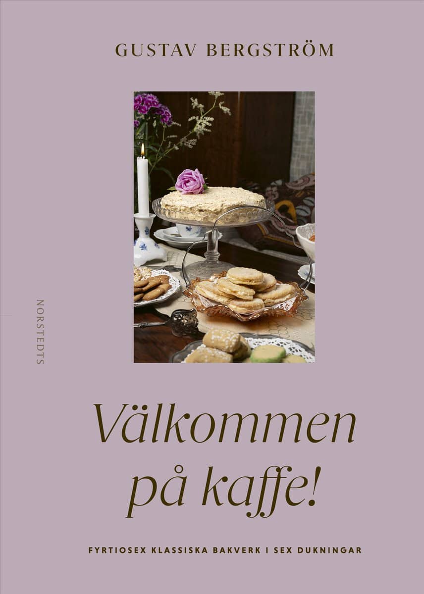Gustav Bergström : Välkommen på kaffe! : Fyrtiosex klassiska bakverk i sex dukningar