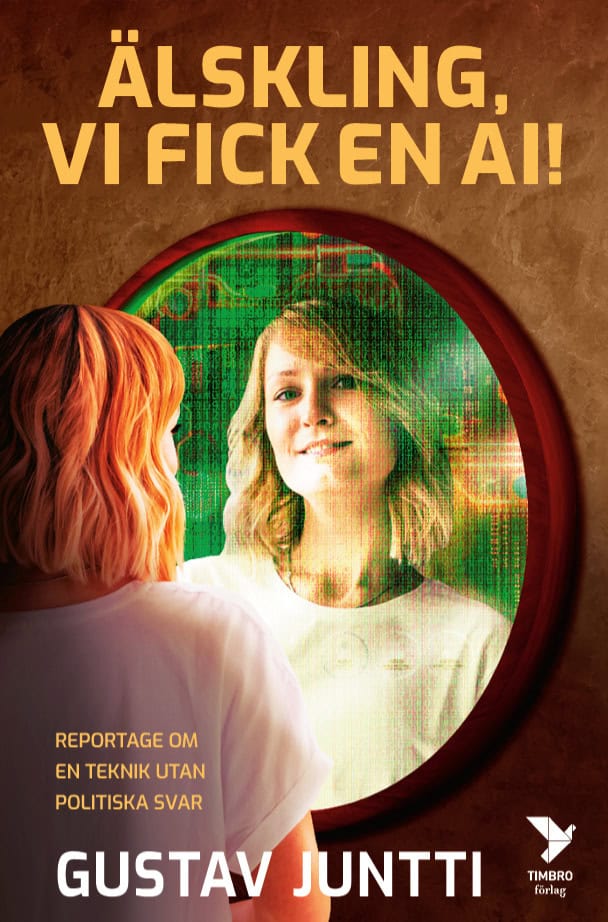Gustav Juntti : Älskling, vi fick en ai! : reportage om en teknik utan politiska svar