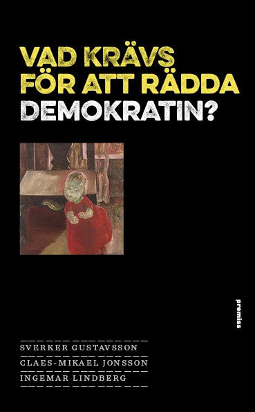 Gustavsson, Sverker ; Jonsson, Claes-Mikael ; Lindberg, Ingemar : Vad krävs för att rädda demokratin?