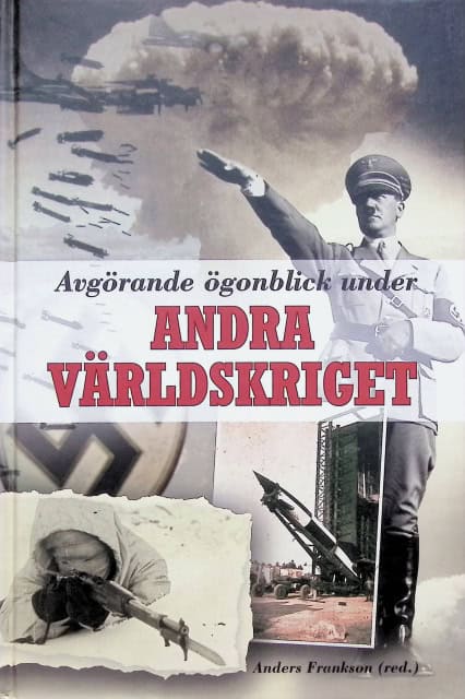 Frankson Anders, Gyllenhaal Lars, Zetterling Niklas, Areschog Richard, Lupander Johan, Waernberg, Forsberg Mathias. , Redaktion: Frankson Anders : Avgörande ögonblick under andra världskriget.