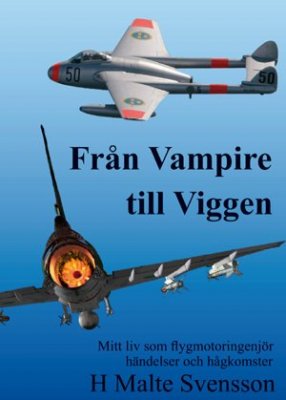 H Malte Svensson : Från Vampire till Viggen : mitt liv som flygmotoringenjör händelser och hågkomster