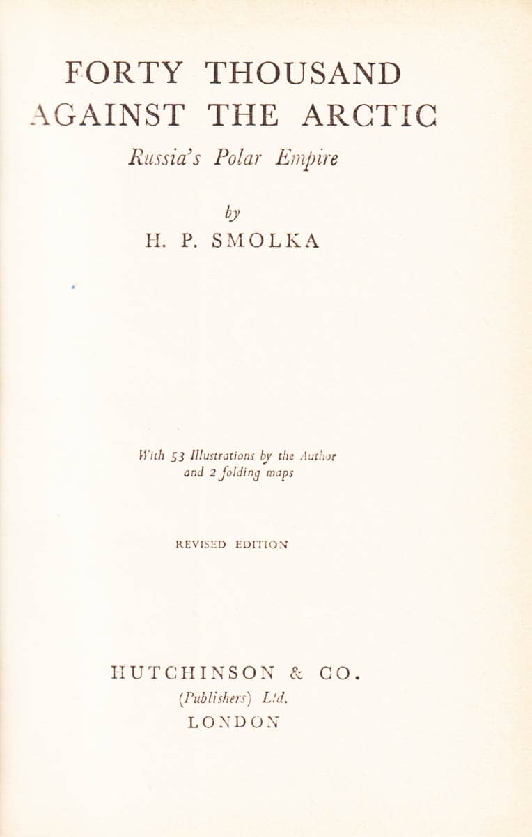H. P. Smolka : Forty Thousand Against the Arctic. Russia's Polar Empire. With 53 illustrations by the Author and 2 folding maps