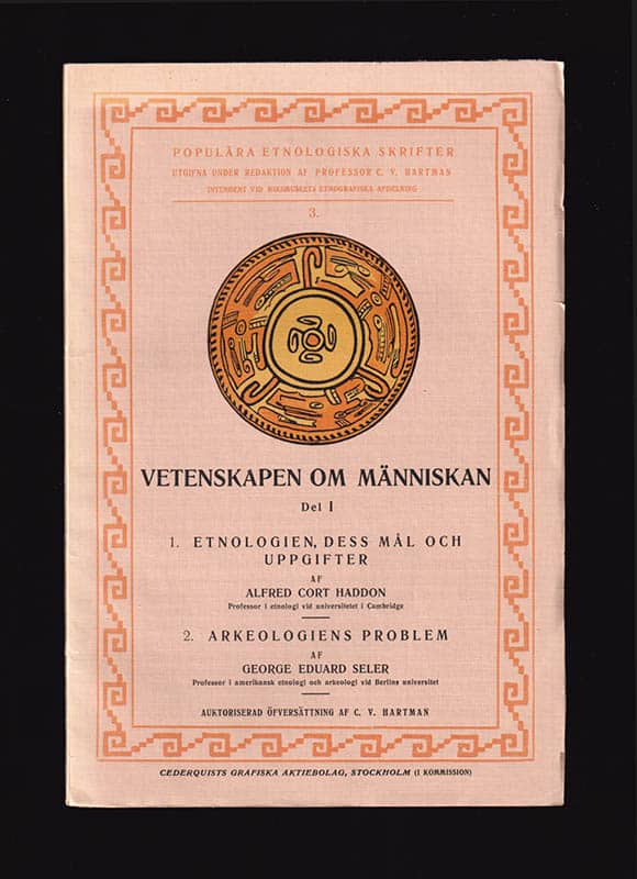 Haddon, Cort Alfred ; Seler, George Eduard : Vetenskapen om människan. Del 1. Etnologien, dess mål och uppgifter af Alfred Cort Haddon. Del 2. Arkeologiens problem af George Eduard Seler. Auktoriserad öfversättning af C. V. Hartman (1862-1941)