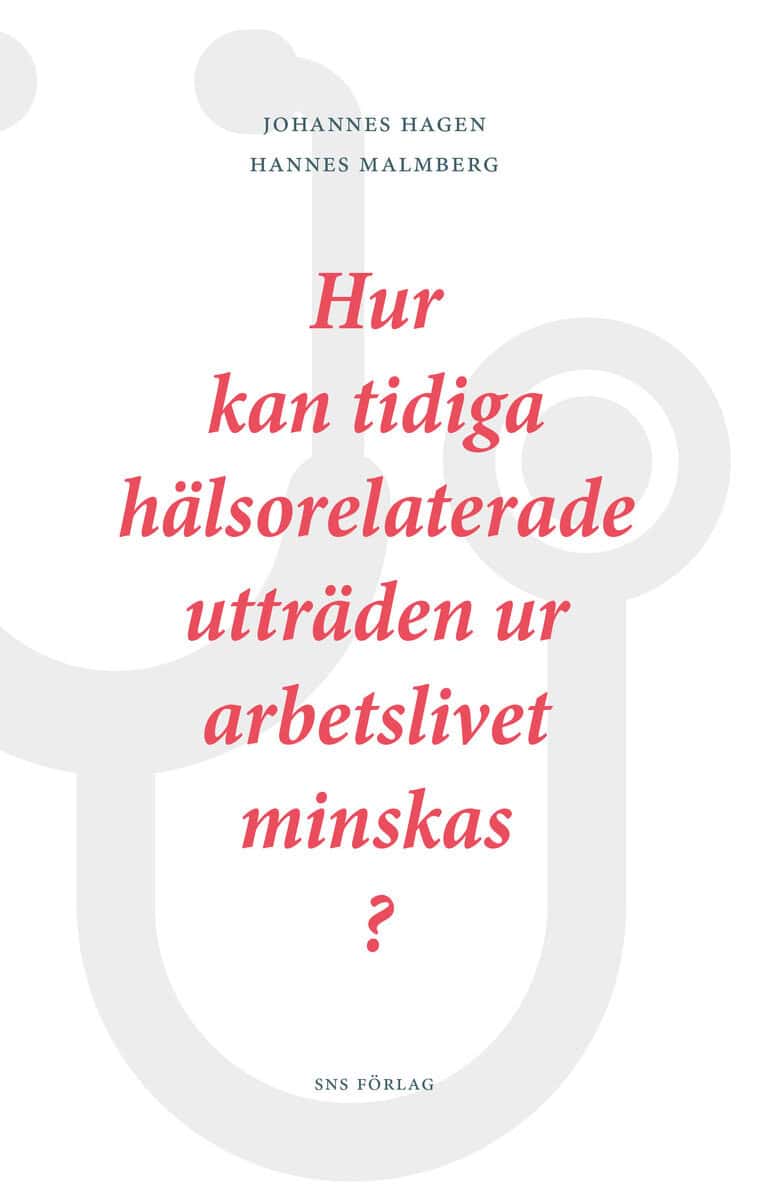 Hagen, Johannes ; Malmberg, Hannes : Hur kan tidiga hälsorelaterade utträden ur arbetslivet minskas?