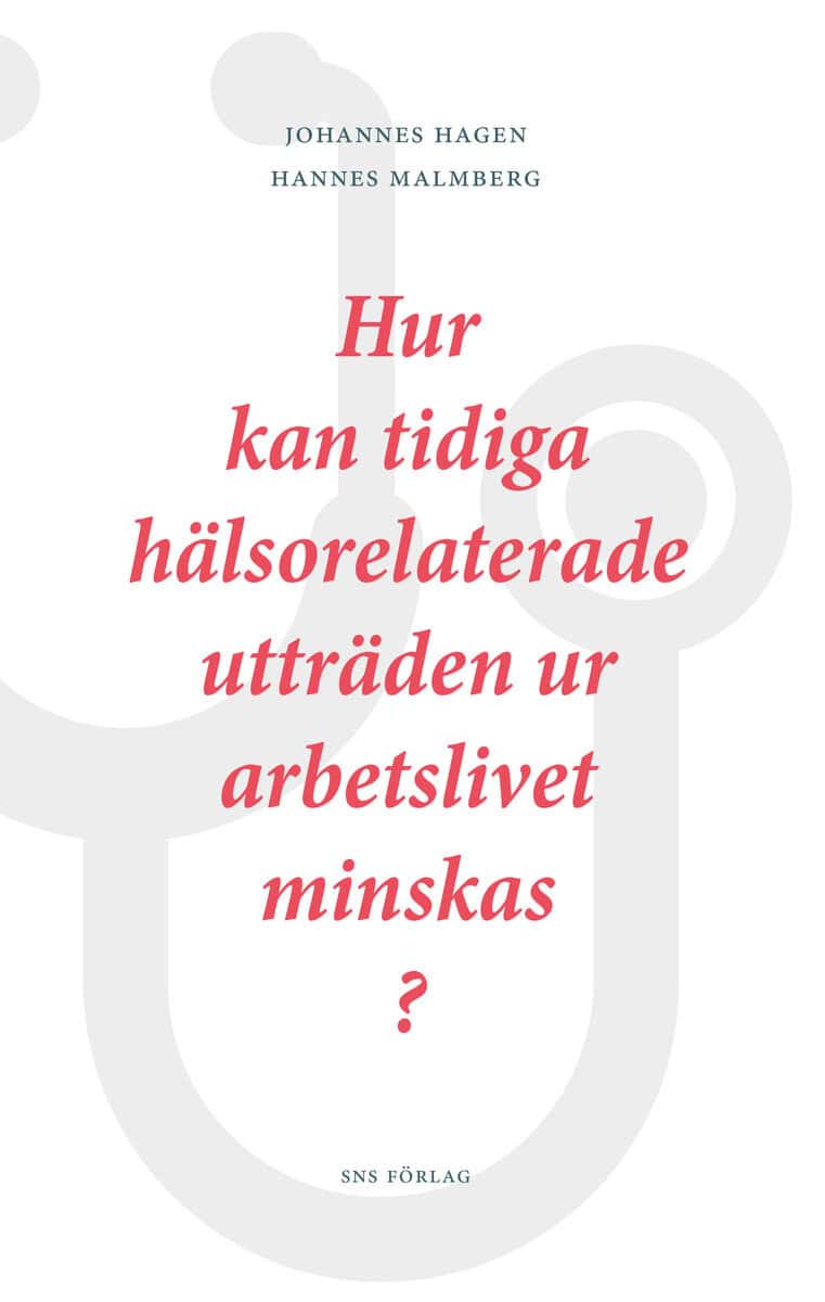 Hagen, Johannes ; Malmberg, Hannes : Hur kan tidiga hälsorelaterade utträden ur arbetslivet minskas?