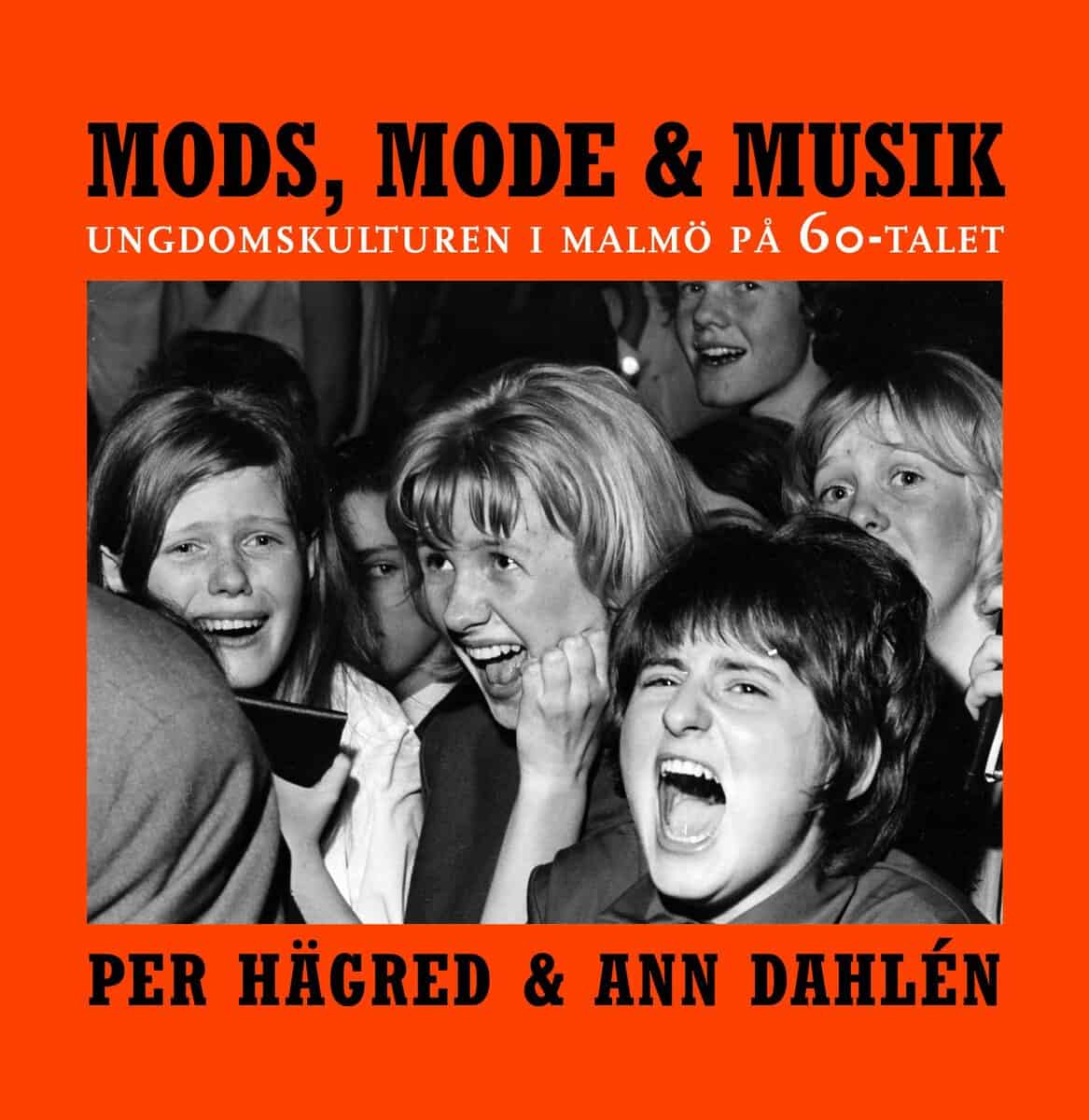 Hägred, Per ; Dahlén, Ann : Mods, mode & musik : ungdomskulturen i Malmö på 60-talet